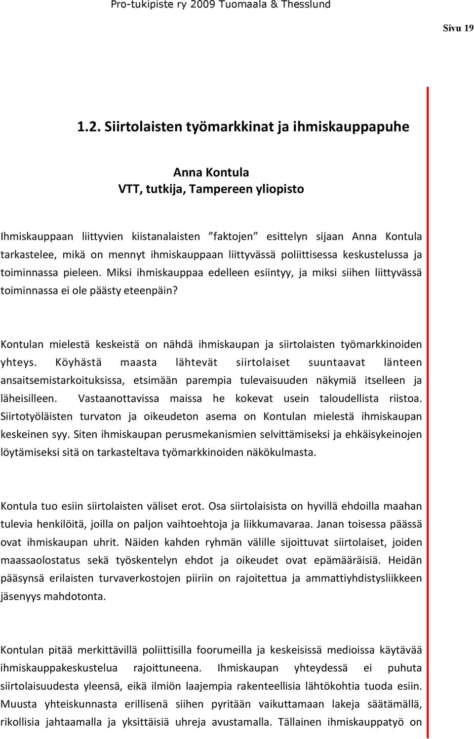 mennyt ihmiskauppaan liittyvässä poliittisessa keskustelussa ja toiminnassa pieleen. Miksi ihmiskauppaa edelleen esiintyy, ja miksi siihen liittyvässä toiminnassa ei ole päästy eteenpäin?