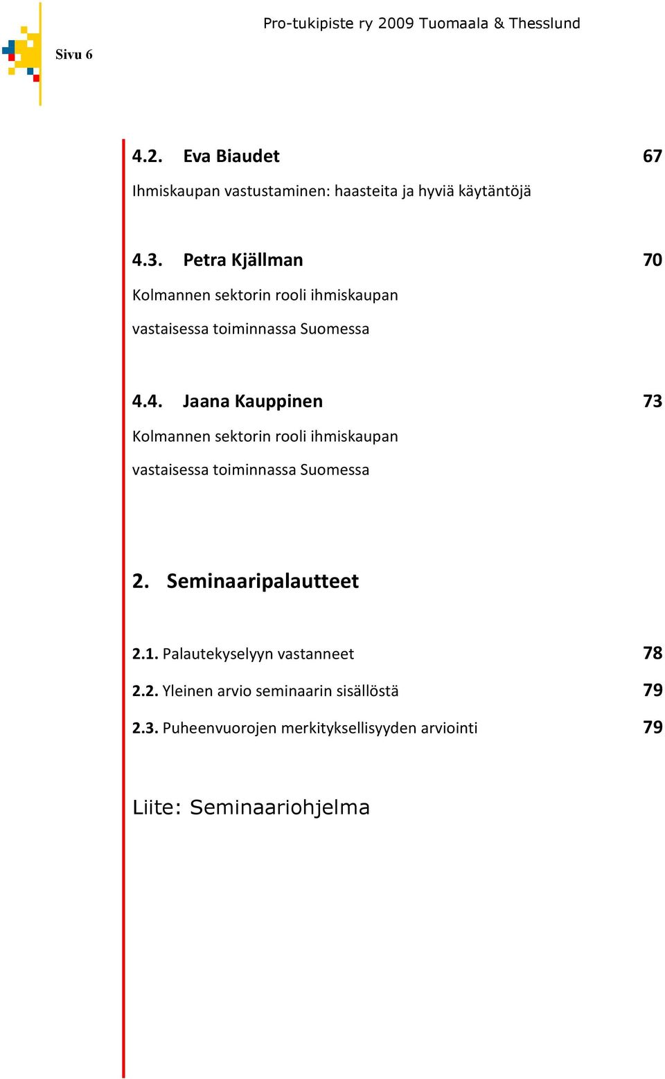4. Jaana Kauppinen 73 Kolmannen sektorin rooli ihmiskaupan vastaisessa toiminnassa Suomessa 2.