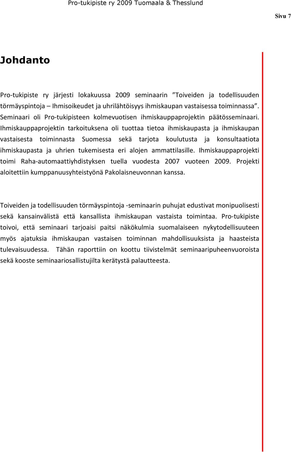 Ihmiskauppaprojektin tarkoituksena oli tuottaa tietoa ihmiskaupasta ja ihmiskaupan vastaisesta toiminnasta Suomessa sekä tarjota koulutusta ja konsultaatiota ihmiskaupasta ja uhrien tukemisesta eri