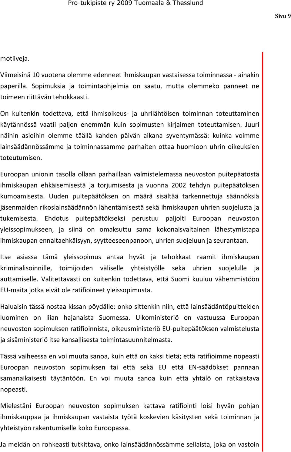 On kuitenkin todettava, että ihmisoikeus- ja uhrilähtöisen toiminnan toteuttaminen käytännössä vaatii paljon enemmän kuin sopimusten kirjaimen toteuttamisen.