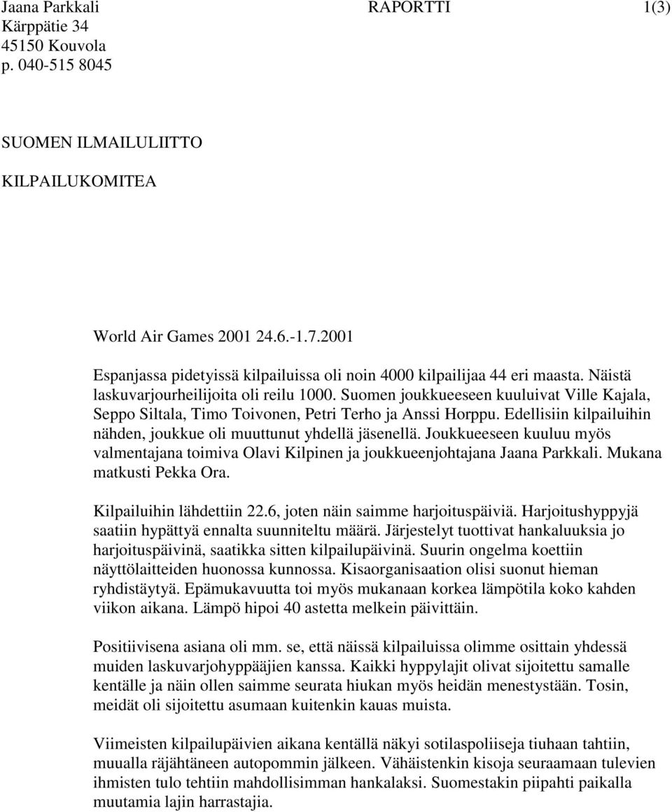 Suomen joukkueeseen kuuluivat Ville Kajala, Seppo Siltala, Timo Toivonen, Petri Terho ja Anssi Horppu. Edellisiin kilpailuihin nähden, joukkue oli muuttunut yhdellä jäsenellä.