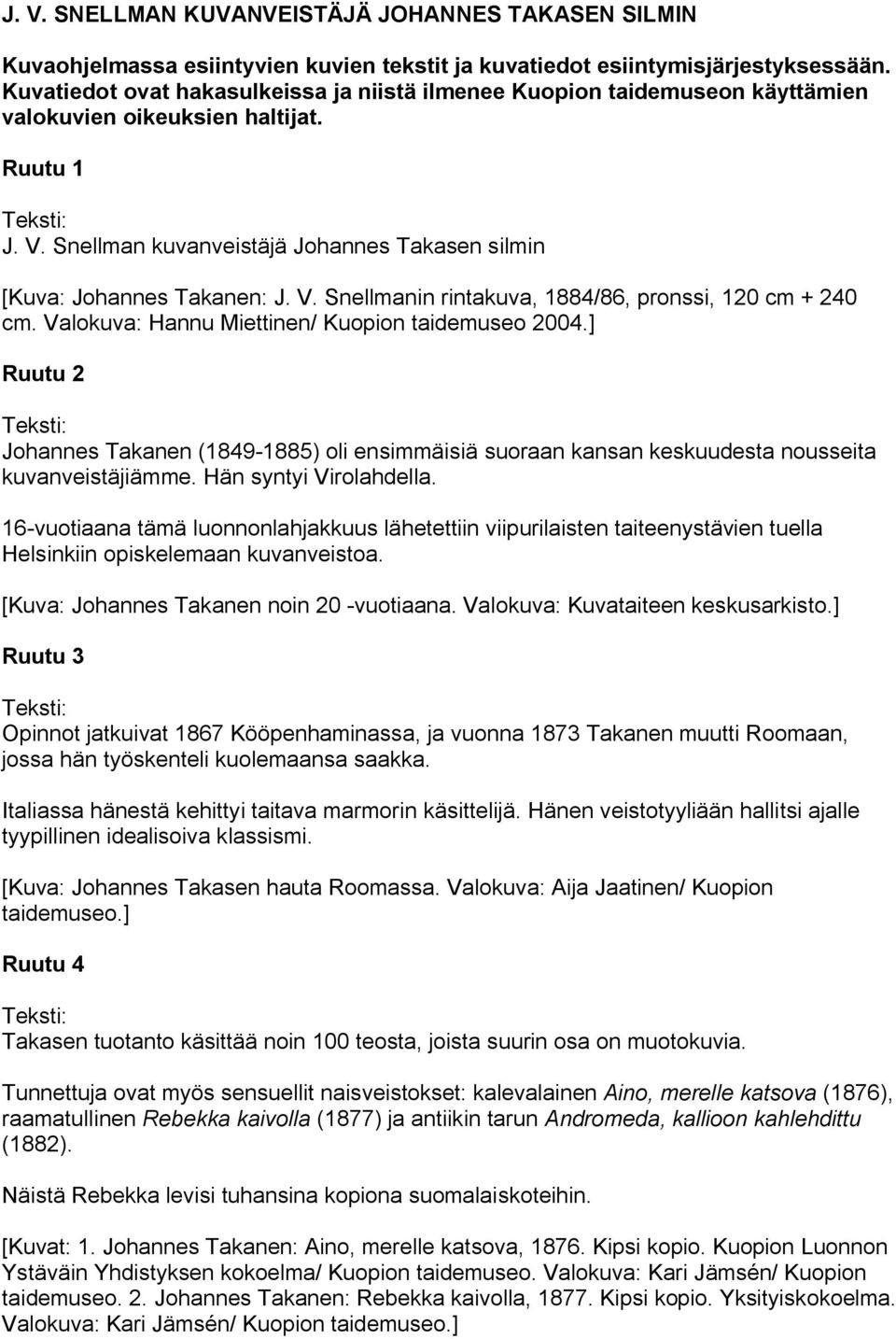 Valokuva: Hannu Miettinen/ Kuopion taidemuseo 2004.] Ruutu 2 Johannes Takanen (1849-1885) oli ensimmäisiä suoraan kansan keskuudesta nousseita kuvanveistäjiämme. Hän syntyi Virolahdella.