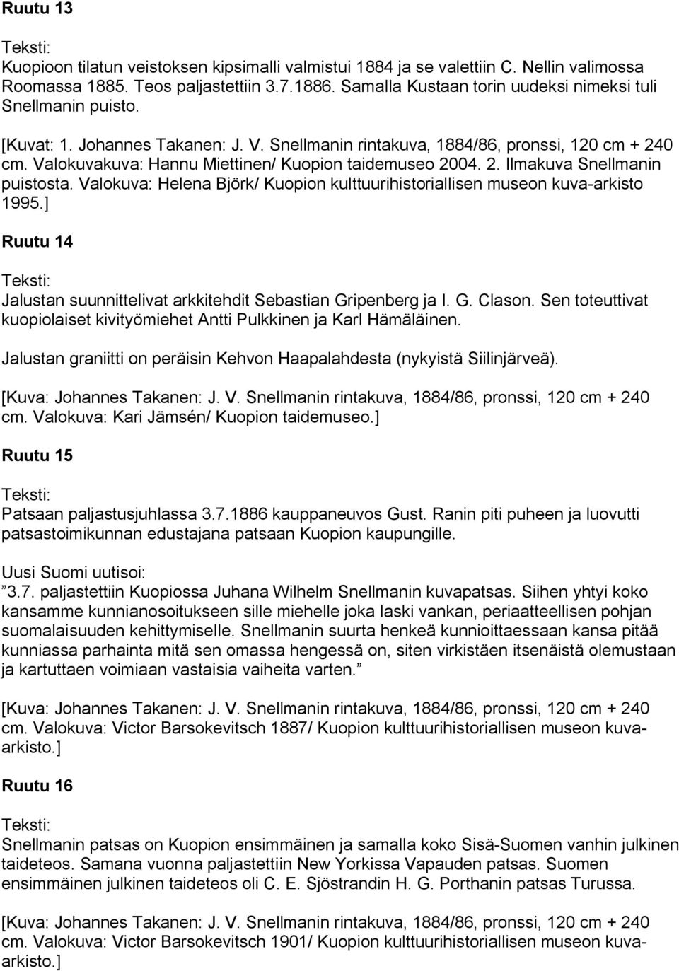 Valokuvakuva: Hannu Miettinen/ Kuopion taidemuseo 2004. 2. Ilmakuva Snellmanin puistosta. Valokuva: Helena Björk/ Kuopion kulttuurihistoriallisen museon kuva-arkisto 1995.