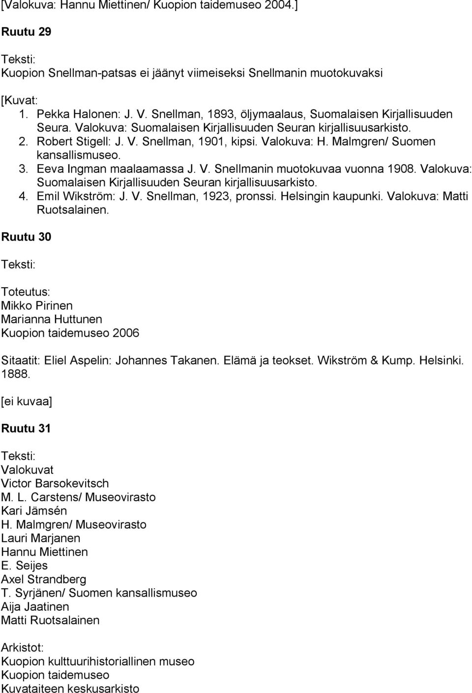 Malmgren/ Suomen kansallismuseo. 3. Eeva Ingman maalaamassa J. V. Snellmanin muotokuvaa vuonna 1908. Valokuva: Suomalaisen Kirjallisuuden Seuran kirjallisuusarkisto. 4. Emil Wikström: J. V. Snellman, 1923, pronssi.