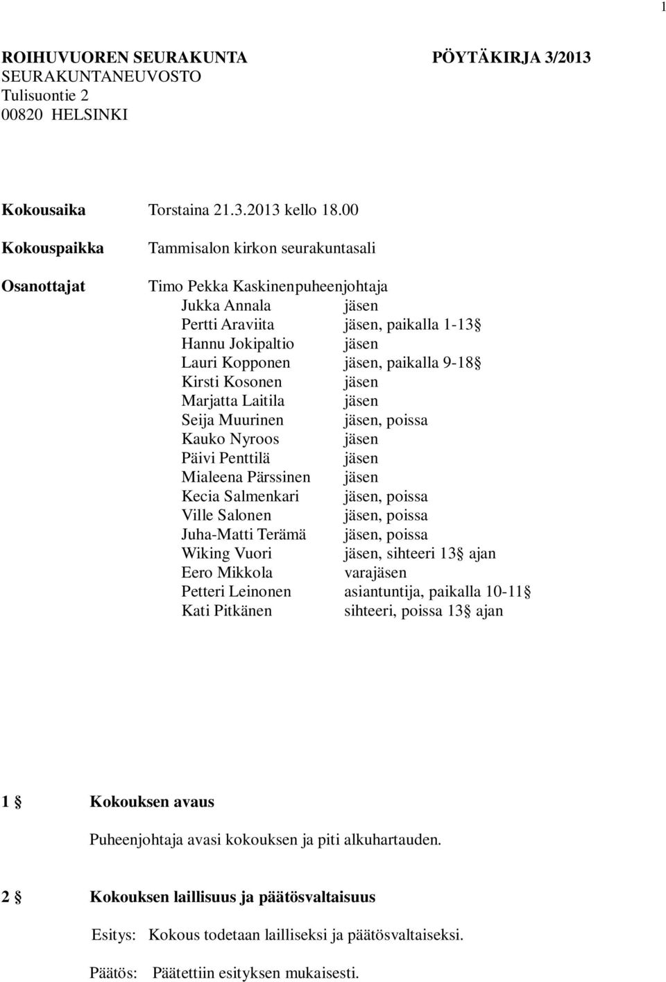 paikalla 9-18 Kirsti Kosonen jäsen Marjatta Laitila jäsen Seija Muurinen jäsen, poissa Kauko Nyroos jäsen Päivi Penttilä jäsen Mialeena Pärssinen jäsen Kecia Salmenkari jäsen, poissa Ville Salonen