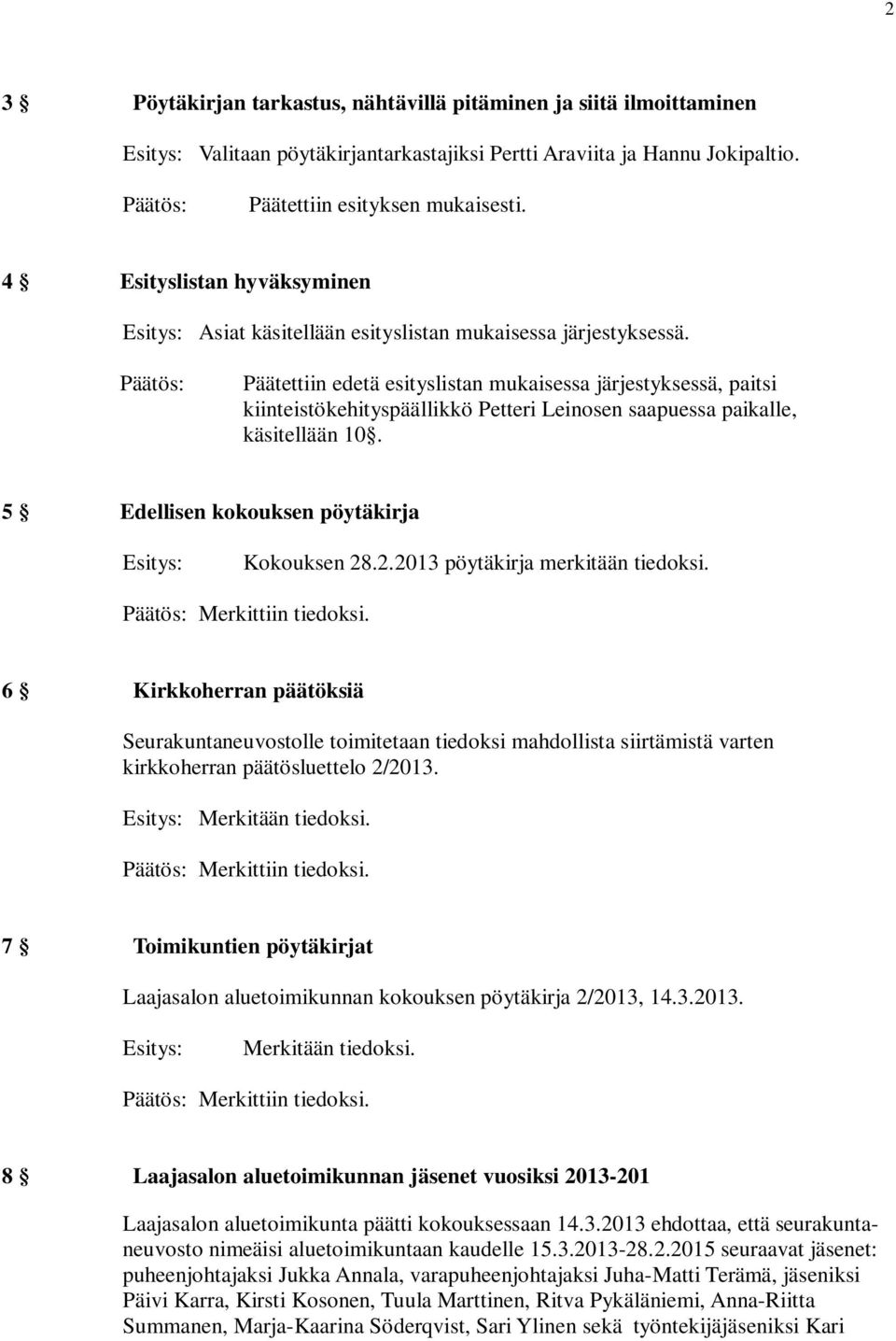 Päätettiin edetä esityslistan mukaisessa järjestyksessä, paitsi kiinteistökehityspäällikkö Petteri Leinosen saapuessa paikalle, käsitellään 10. 5 Edellisen kokouksen pöytäkirja Kokouksen 28