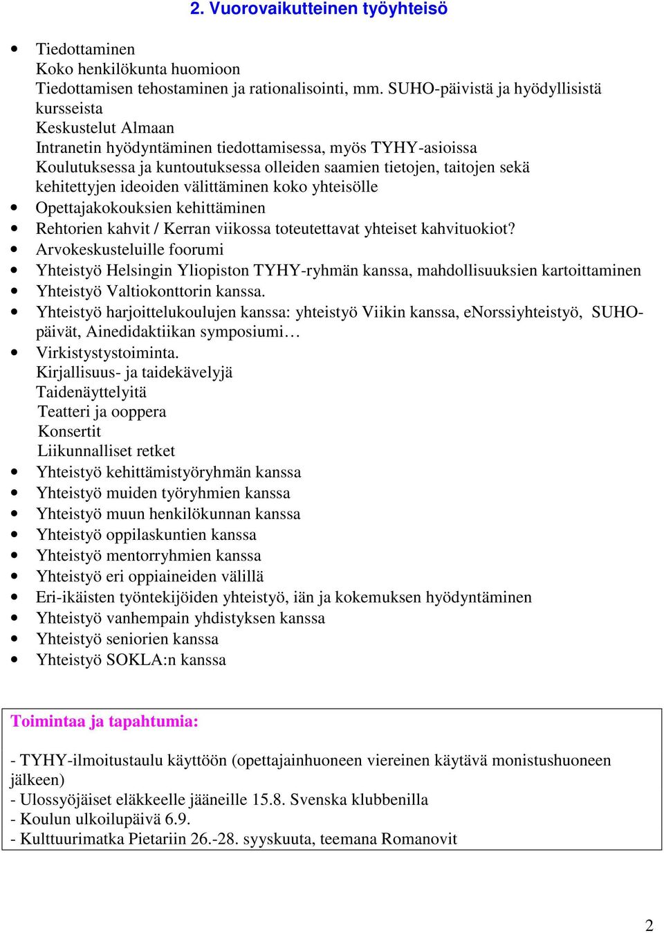 kehitettyjen ideoiden välittäminen koko yhteisölle Opettajakokouksien kehittäminen Rehtorien kahvit / Kerran viikossa toteutettavat yhteiset kahvituokiot?