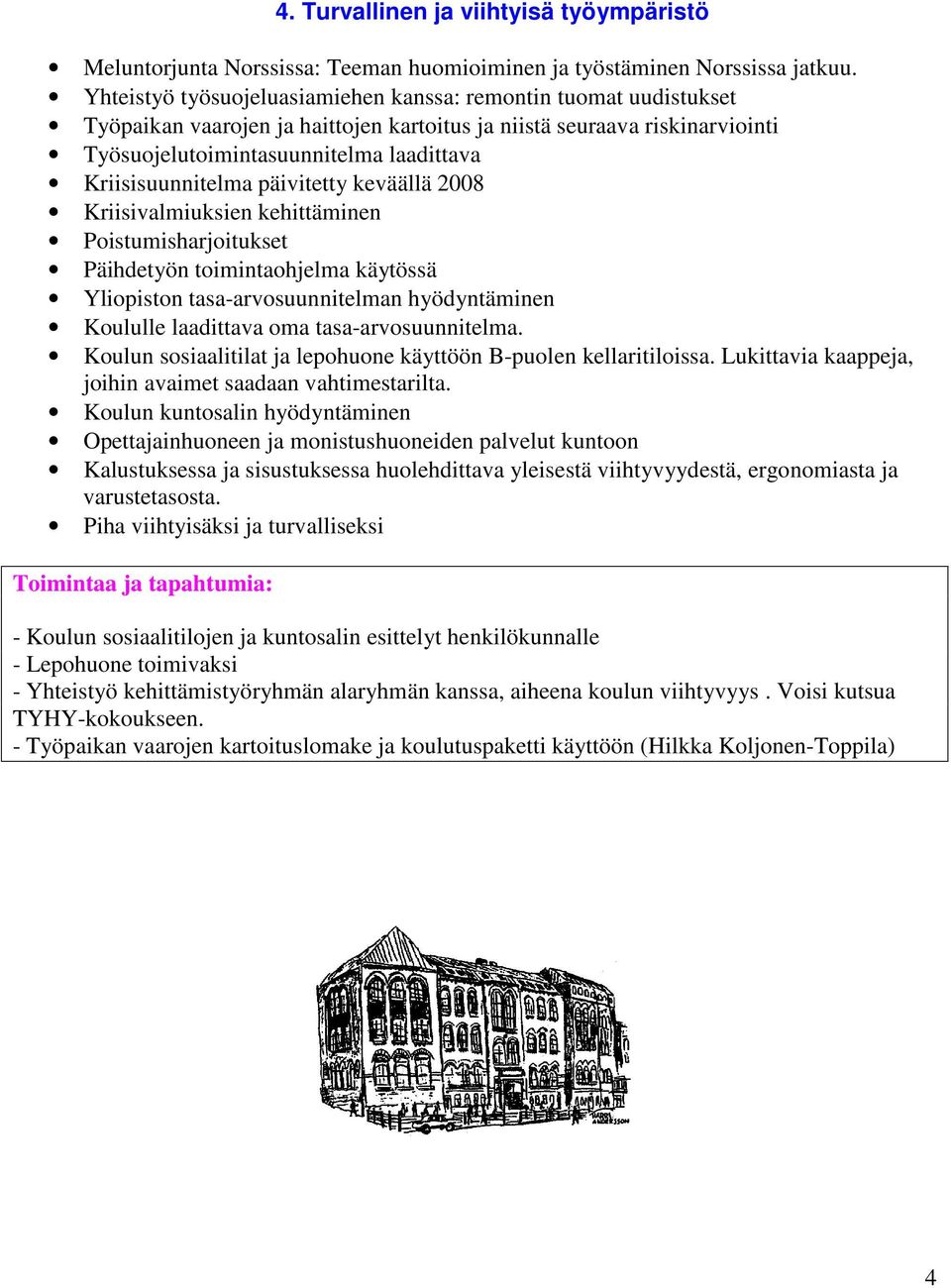 Kriisisuunnitelma päivitetty keväällä 2008 Kriisivalmiuksien kehittäminen Poistumisharjoitukset Päihdetyön toimintaohjelma käytössä Yliopiston tasa-arvosuunnitelman hyödyntäminen Koululle laadittava