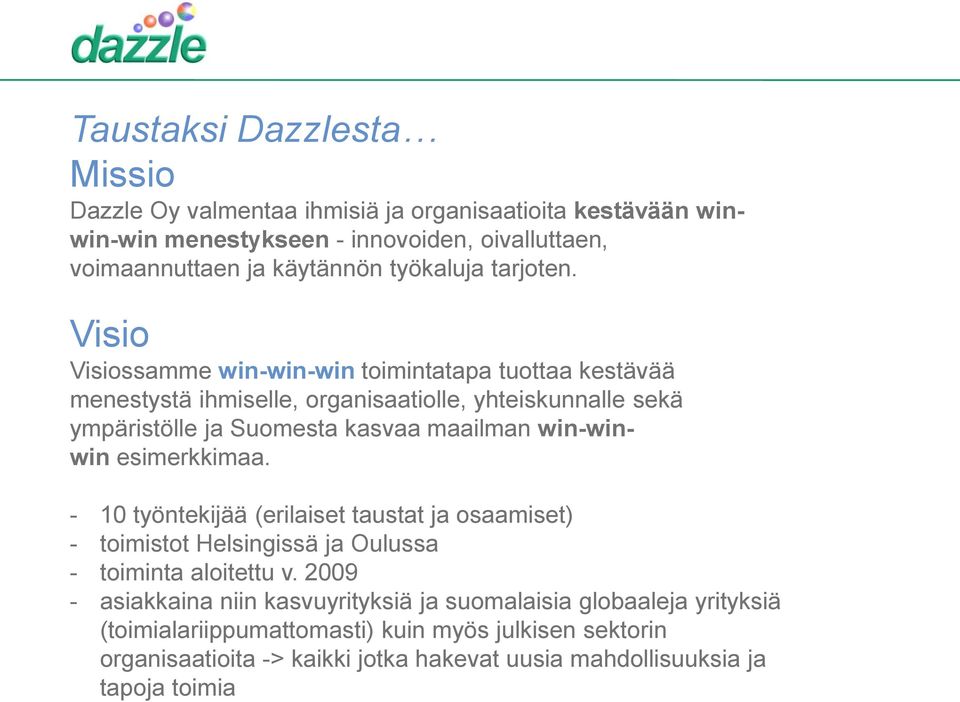 Visio Visiossamme win-win-win toimintatapa tuottaa kestävää menestystä ihmiselle, organisaatiolle, yhteiskunnalle sekä ympäristölle ja Suomesta kasvaa maailman win-winwin