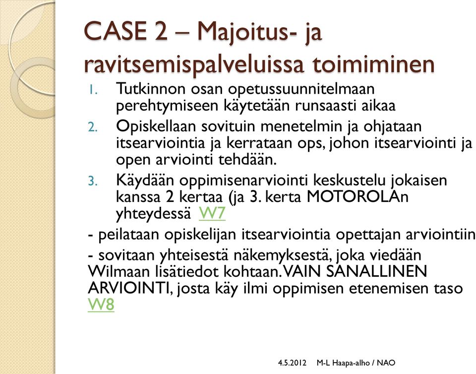 Käydään oppimisenarviointi keskustelu jokaisen kanssa 2 kertaa (ja 3.