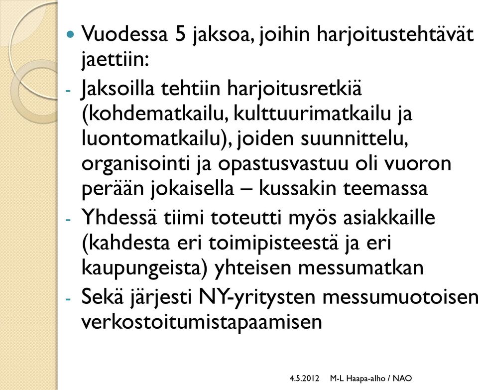 jokaisella kussakin teemassa - Yhdessä tiimi toteutti myös asiakkaille (kahdesta eri toimipisteestä ja