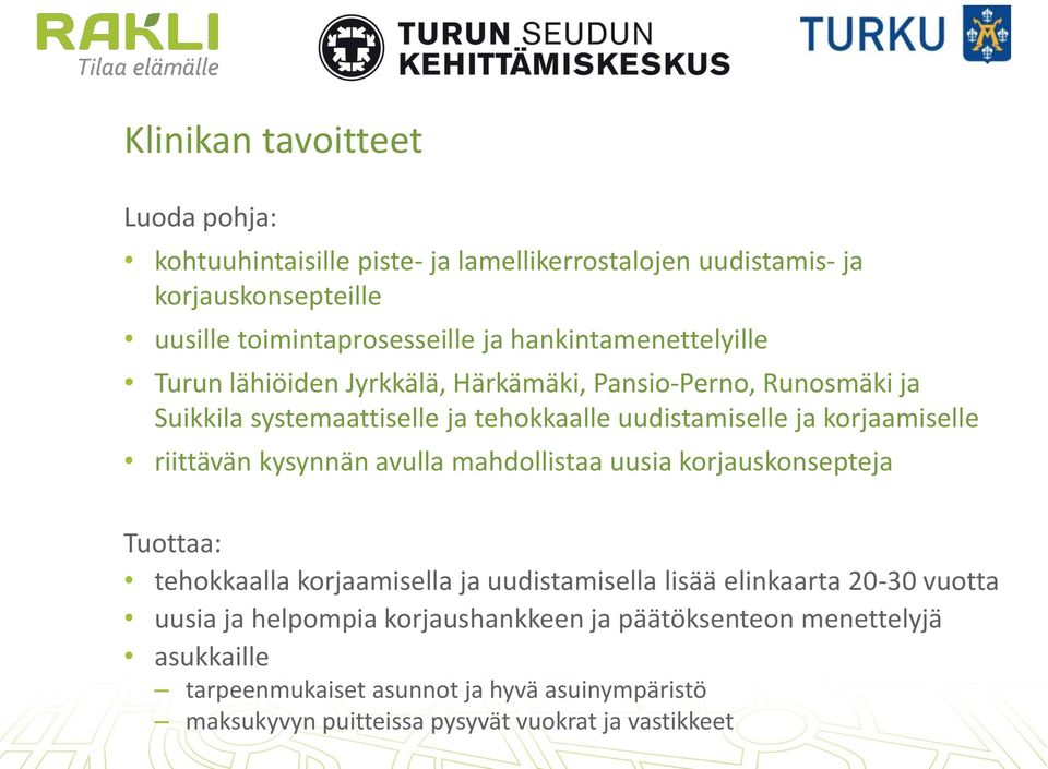 korjaamiselle riittävän kysynnän avulla mahdollistaa uusia korjauskonsepteja Tuottaa: tehokkaalla korjaamisella ja uudistamisella lisää elinkaarta 20-30