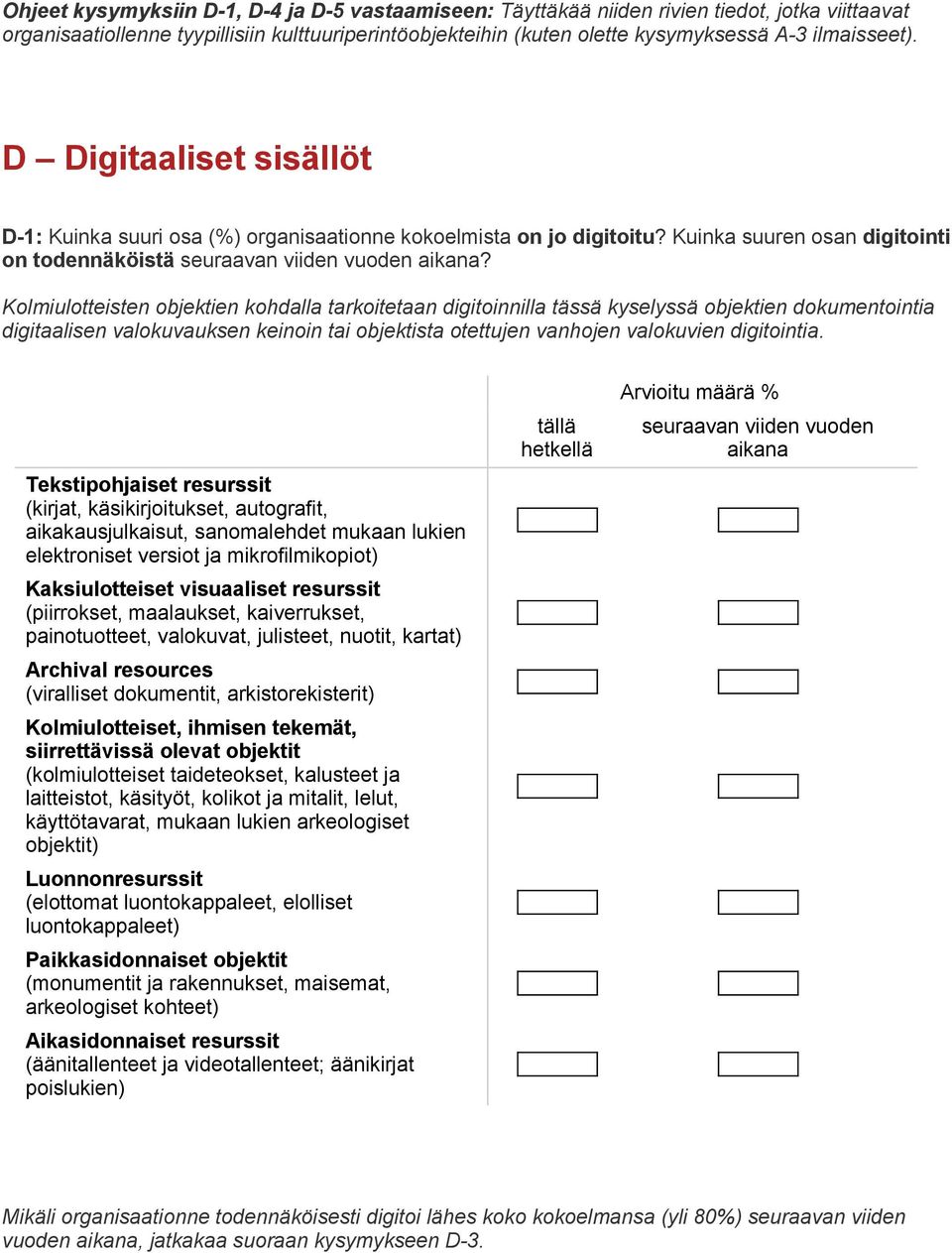 Kolmiulotteisten objektien kohdalla tarkoitetaan digitoinnilla tässä kyselyssä objektien dokumentointia digitaalisen valokuvauksen keinoin tai objektista otettujen vanhojen valokuvien digitointia.