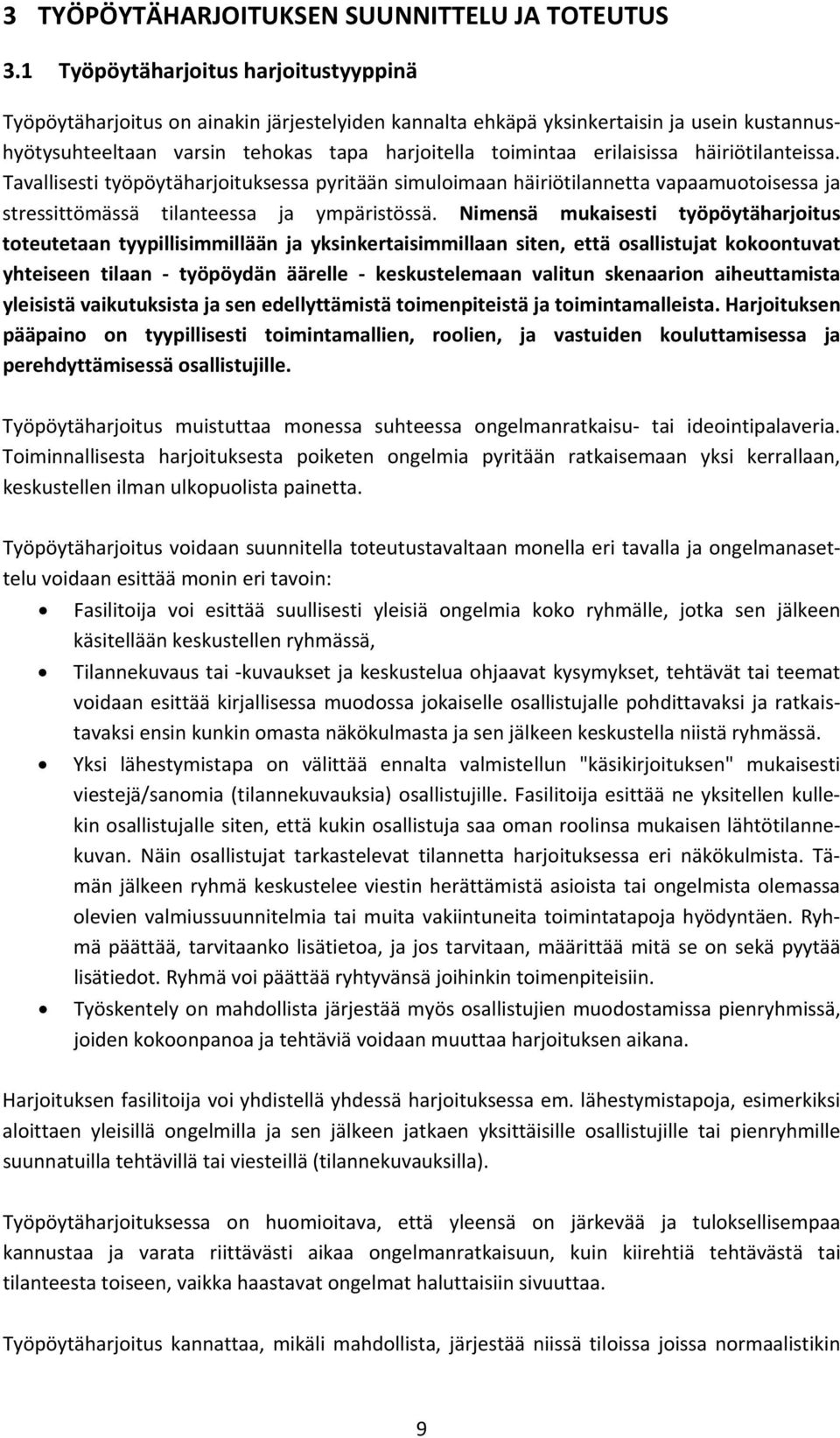 erilaisissa häiriötilanteissa. Tavallisesti työpöytäharjoituksessa pyritään simuloimaan häiriötilannetta vapaamuotoisessa ja stressittömässä tilanteessa ja ympäristössä.