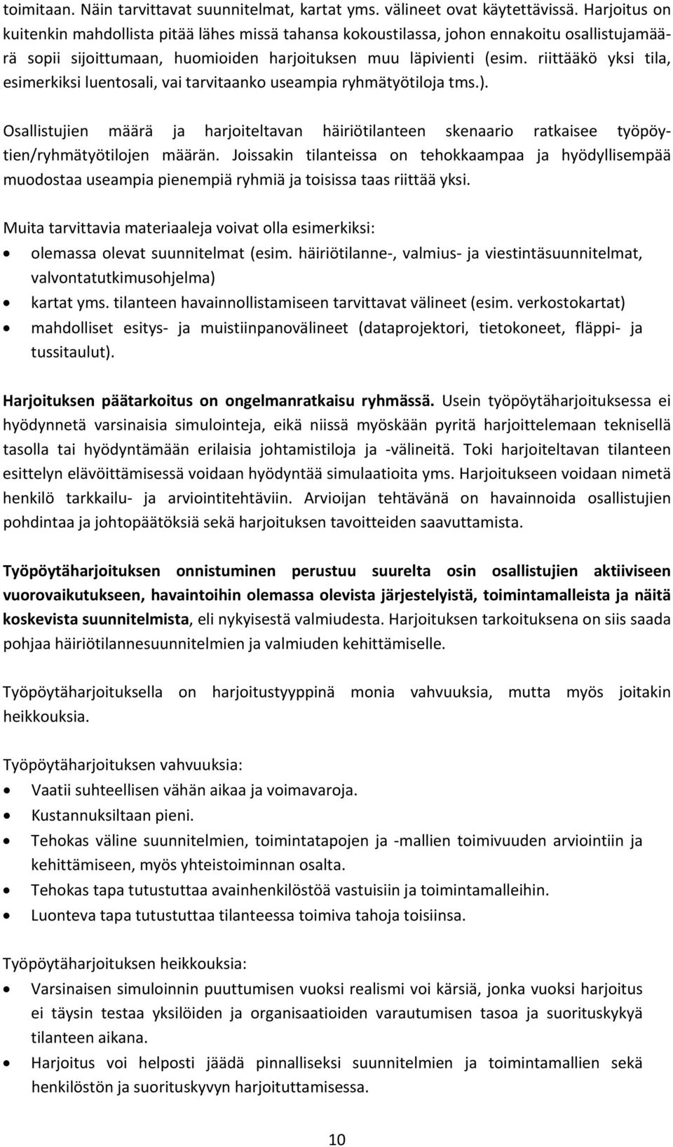 riittääkö yksi tila, esimerkiksi luentosali, vai tarvitaanko useampia ryhmätyötiloja tms.). Osallistujien määrä ja harjoiteltavan häiriötilanteen skenaario ratkaisee työpöytien/ryhmätyötilojen määrän.