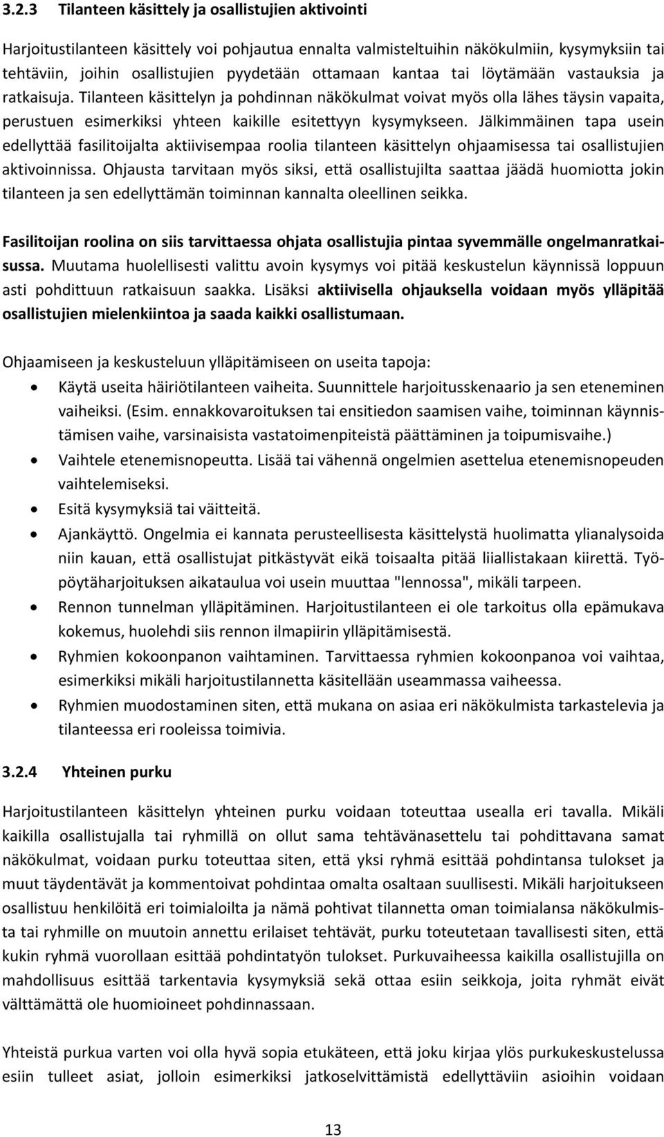 Tilanteen käsittelyn ja pohdinnan näkökulmat voivat myös olla lähes täysin vapaita, perustuen esimerkiksi yhteen kaikille esitettyyn kysymykseen.