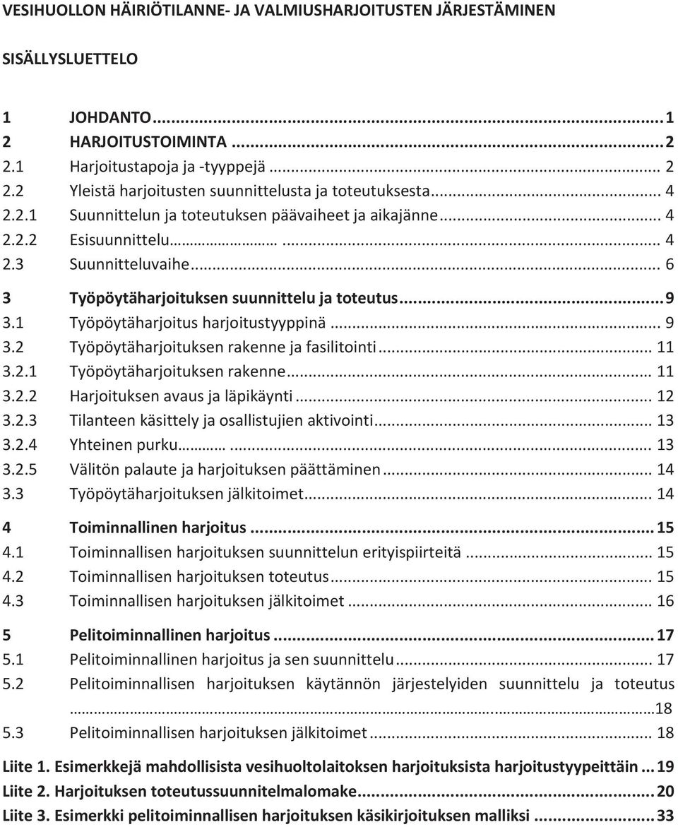 ..9 3.2 Työpöytäharjoituksenrakennejafasilitointi...11 3.2.1 Työpöytäharjoituksenrakenne...11 3.2.2 Harjoituksenavausjaläpikäynti...12 3.2.3 Tilanteenkäsittelyjaosallistujienaktivointi...13 3.2.4 Yhteinenpurku.