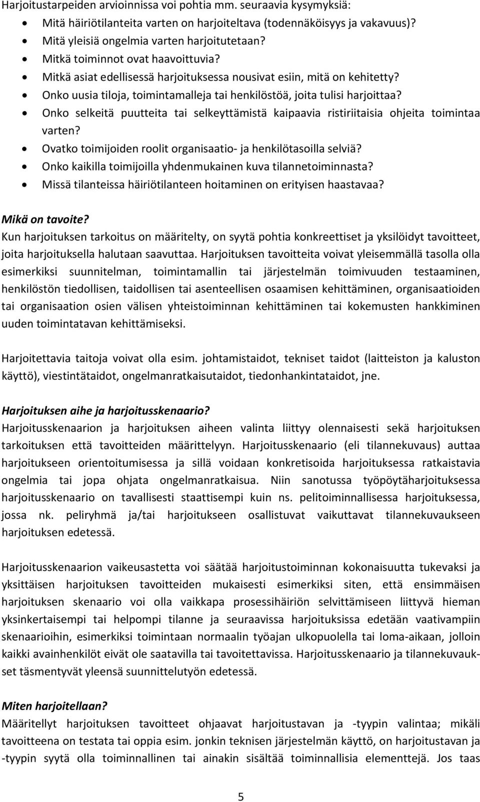 Onko selkeitä puutteita tai selkeyttämistä kaipaavia ristiriitaisia ohjeita toimintaa varten? Ovatko toimijoiden roolit organisaatio ja henkilötasoilla selviä?