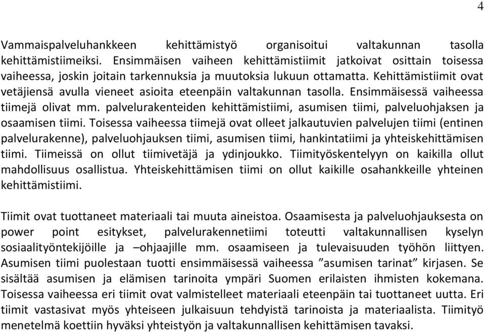 Kehittämistiimit ovat vetäjiensä avulla vieneet asioita eteenpäin valtakunnan tasolla. Ensimmäisessä vaiheessa tiimejä olivat mm.