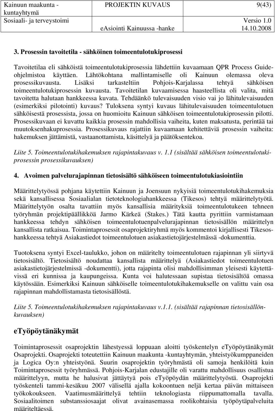 Tavoitetilan kuvaamisessa haasteellista oli valita, mitä tavoitetta halutaan hankkeessa kuvata. Tehdäänkö tulevaisuuden visio vai jo lähitulevaisuuden (esimerkiksi pilotointi) kuvaus?