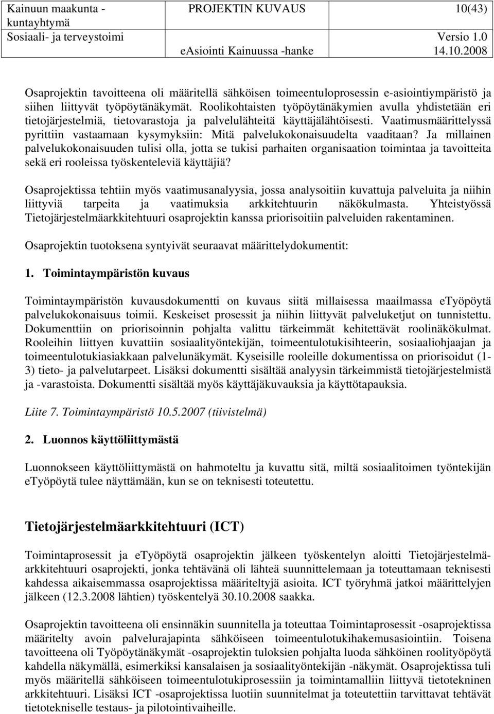 Vaatimusmäärittelyssä pyrittiin vastaamaan kysymyksiin: Mitä palvelukokonaisuudelta vaaditaan?