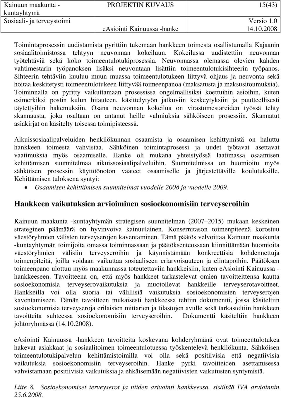 Neuvonnassa olemassa olevien kahden vahtimestarin työpanoksen lisäksi neuvontaan lisättiin toimeentulotukisihteerin työpanos.