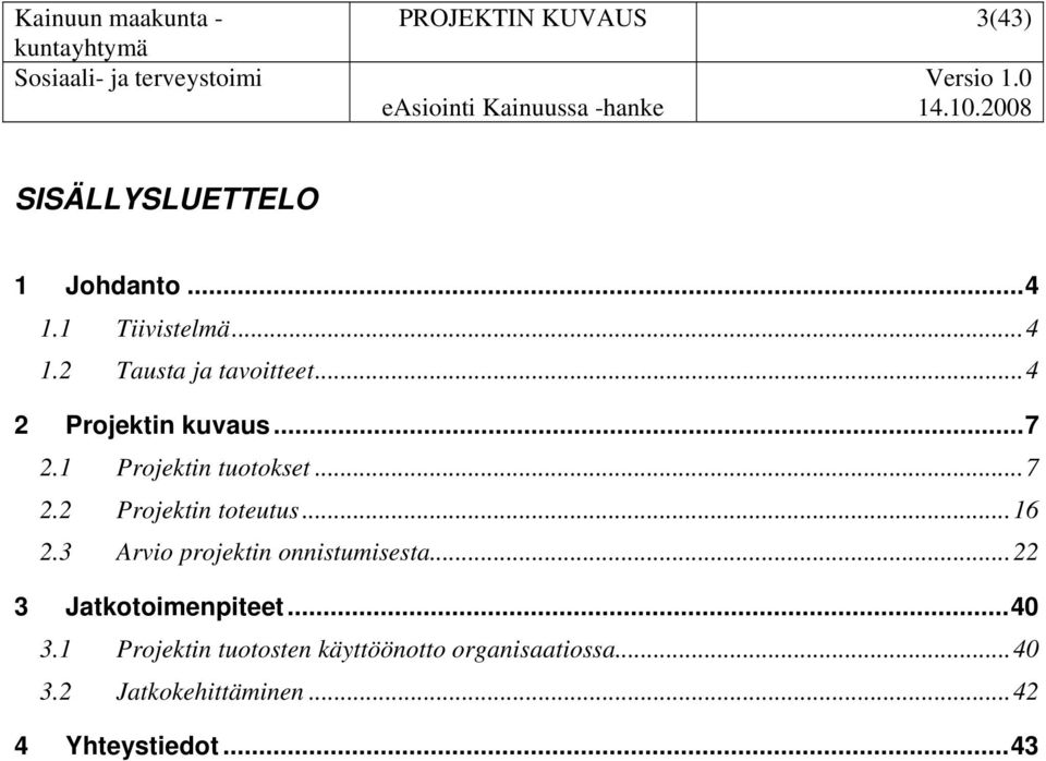 3 Arvio projektin onnistumisesta...22 3 Jatkotoimenpiteet...40 3.