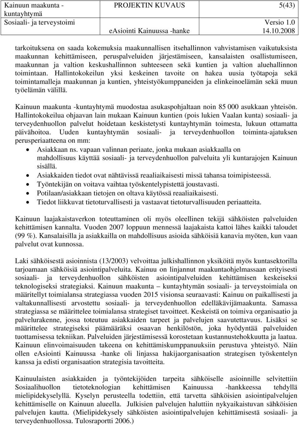 Hallintokokeilun yksi keskeinen tavoite on hakea uusia työtapoja sekä toimintamalleja maakunnan ja kuntien, yhteistyökumppaneiden ja elinkeinoelämän sekä muun työelämän välillä.