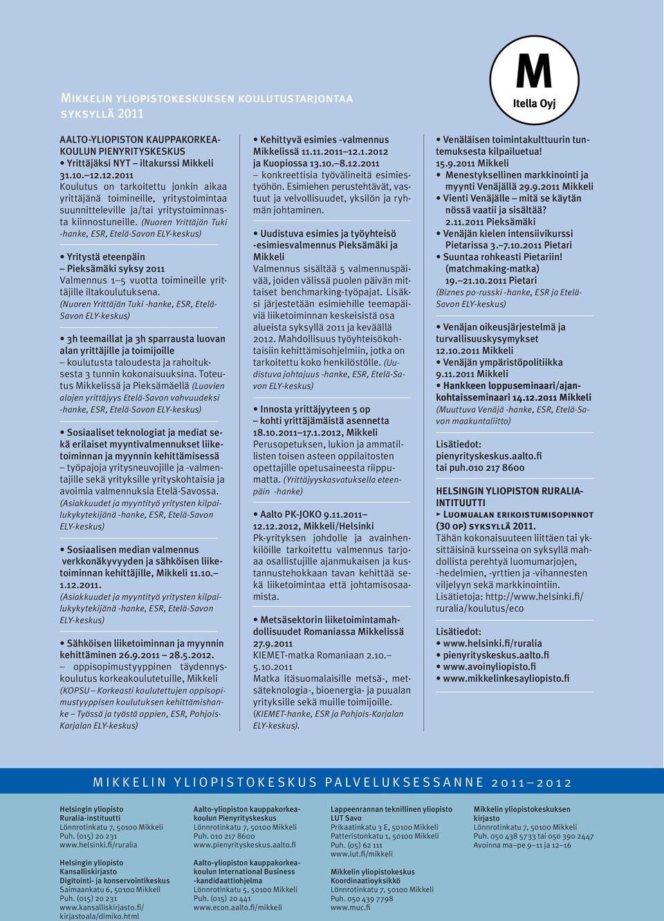 (Nuoren Yrittäjän Tuki -hanke, ESR, Etelä-Savon ELY-keskus) Yritystä eteenpäin Pieksämäki syksy 2011 Valmennus 1 5 vuotta toimineille yrittäjille iltakoulutuksena.