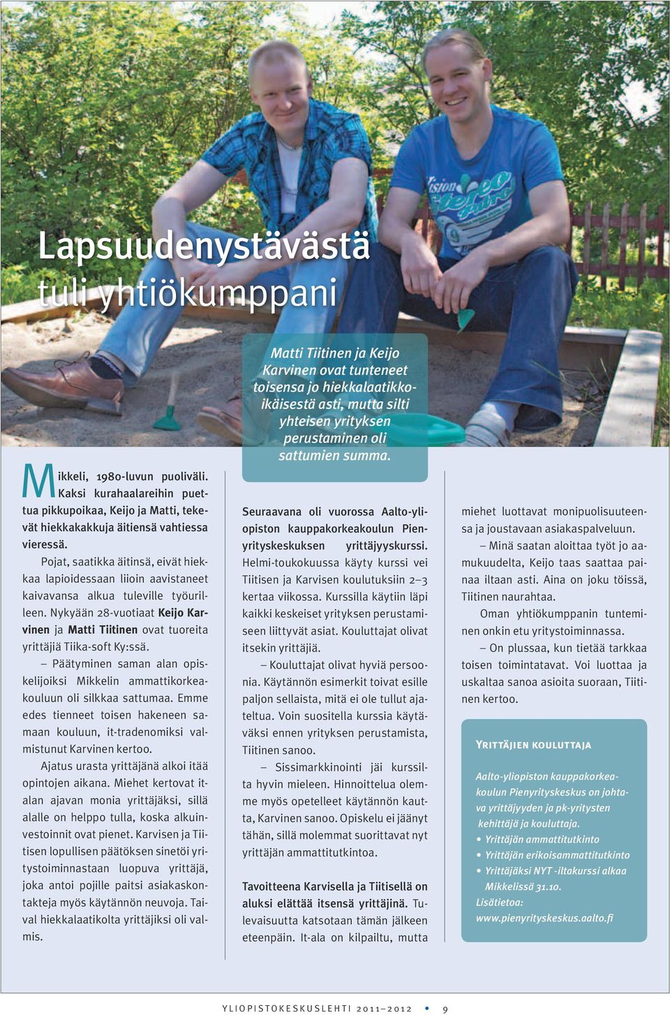 Nykyään 28-vuotiaat Keijo Karvinen ja Matti Tiitinen ovat tuoreita yrittäjiä Tiika-soft Ky:ssä. Päätyminen saman alan opiskelijoiksi Mikkelin ammattikorkeakouluun oli silkkaa sattumaa.