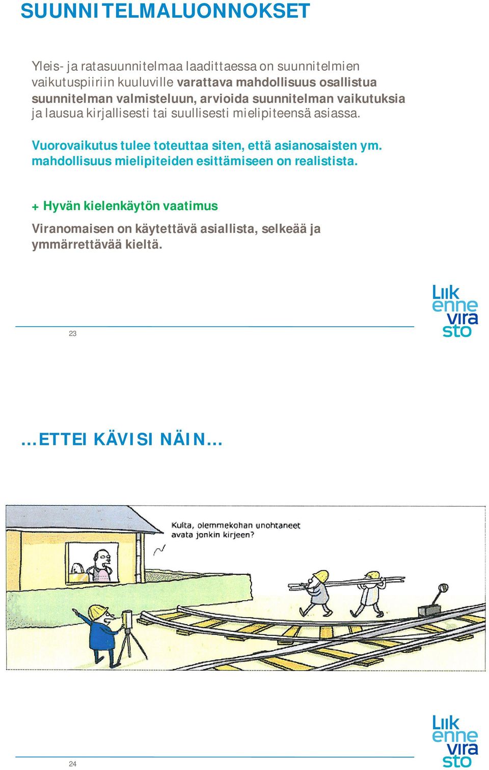 mielipiteensä asiassa. Vuorovaikutus tulee toteuttaa siten, että asianosaisten ym.