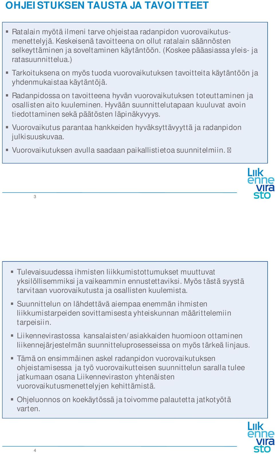 ) Tarkoituksena on myös tuoda vuorovaikutuksen tavoitteita käytäntöön ja yhdenmukaistaa käytäntöjä. Radanpidossa on tavoitteena hyvän vuorovaikutuksen toteuttaminen ja osallisten aito kuuleminen.