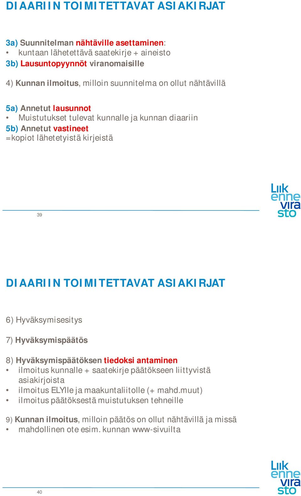 ASIAKIRJAT 6) Hyväksymisesitys 7) Hyväksymispäätös 8) Hyväksymispäätöksen tiedoksi antaminen ilmoitus kunnalle + saatekirje päätökseen liittyvistä asiakirjoista ilmoitus ELYlle ja