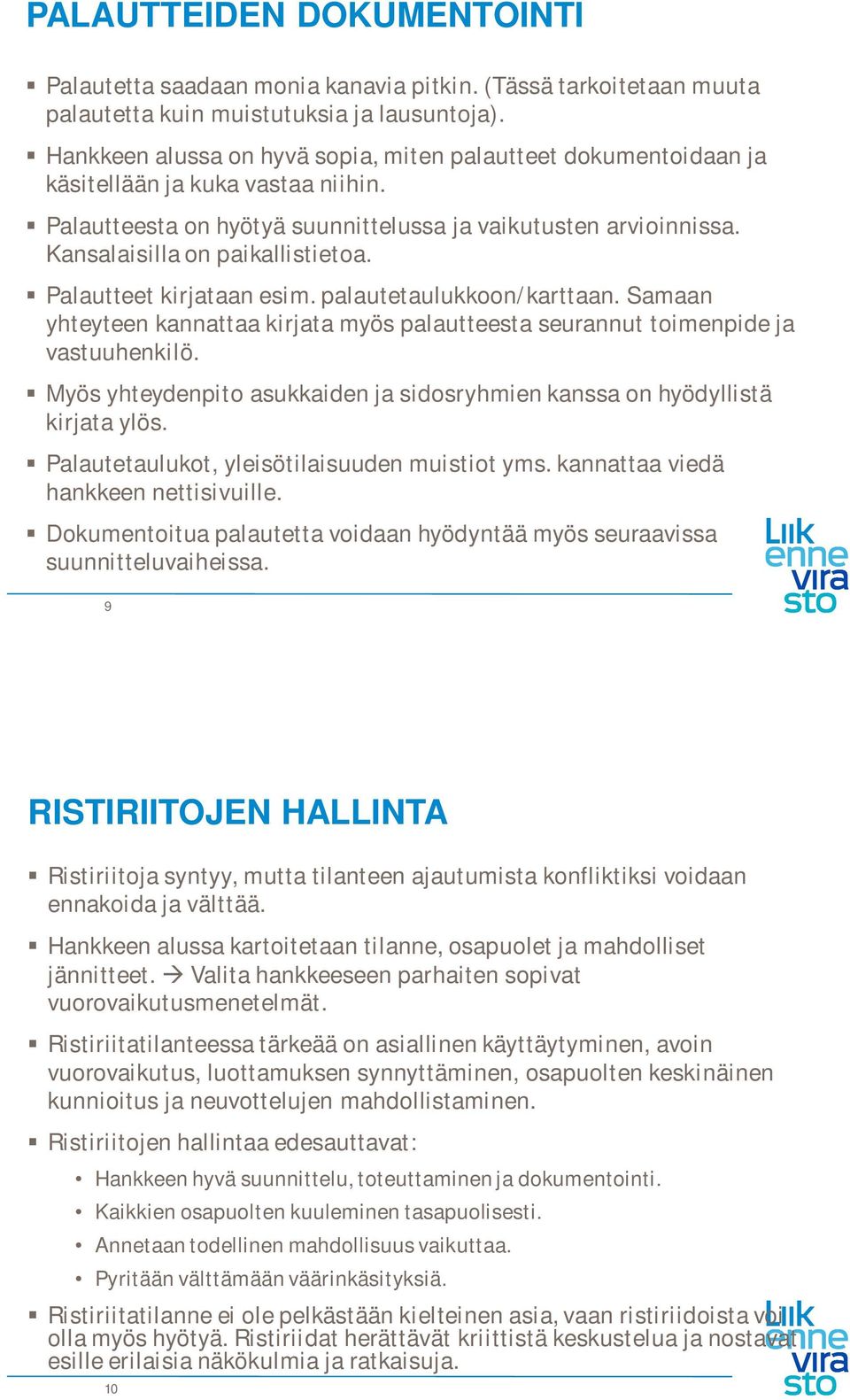 Kansalaisilla on paikallistietoa. Palautteet kirjataan esim. palautetaulukkoon/karttaan. Samaan yhteyteen kannattaa kirjata myös palautteesta seurannut toimenpide ja vastuuhenkilö.