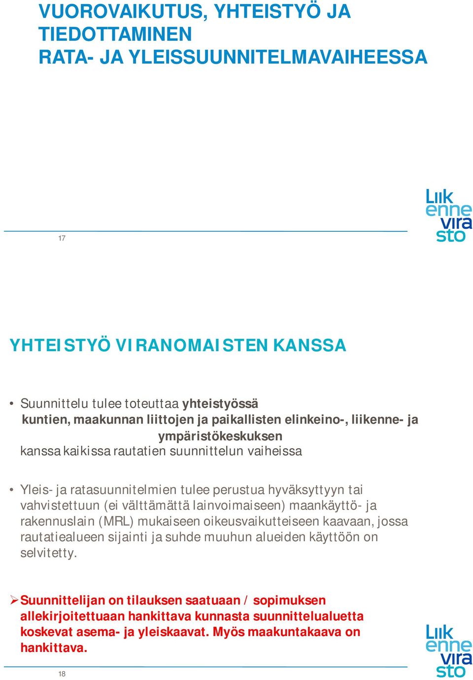 vahvistettuun (ei välttämättä lainvoimaiseen) maankäyttö- ja rakennuslain (MRL) mukaiseen oikeusvaikutteiseen kaavaan, jossa rautatiealueen sijainti ja suhde muuhun alueiden