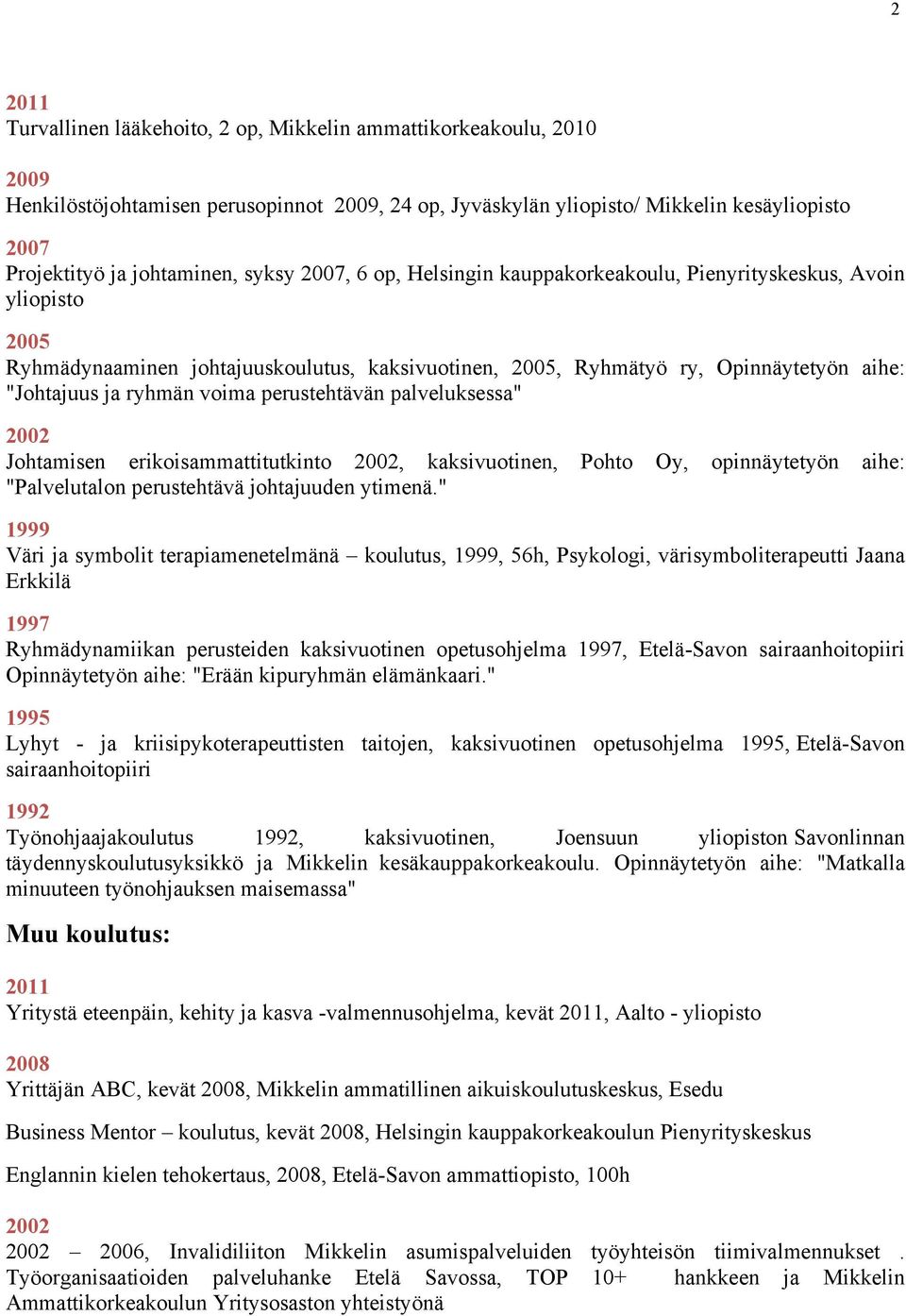 voima perustehtävän palveluksessa" 2002 Johtamisen erikoisammattitutkinto 2002, kaksivuotinen, Pohto Oy, opinnäytetyön aihe: "Palvelutalon perustehtävä johtajuuden ytimenä.