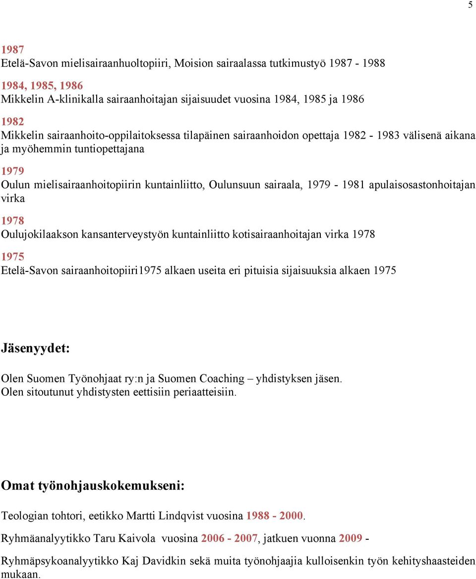 apulaisosastonhoitajan virka 1978 Oulujokilaakson kansanterveystyön kuntainliitto kotisairaanhoitajan virka 1978 1975 Etelä-Savon sairaanhoitopiiri1975 alkaen useita eri pituisia sijaisuuksia alkaen