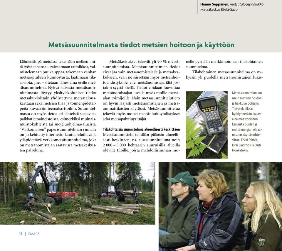 Nykyaikaisesta metsäsuunnitelmasta löytyy yksityiskohtaiset tiedot metsäkuvioittain yhdistettynä metsätalouskarttaan sekä metsien tilaa ja toimenpidetarpeita kuvaaviin teemakarttoihin.