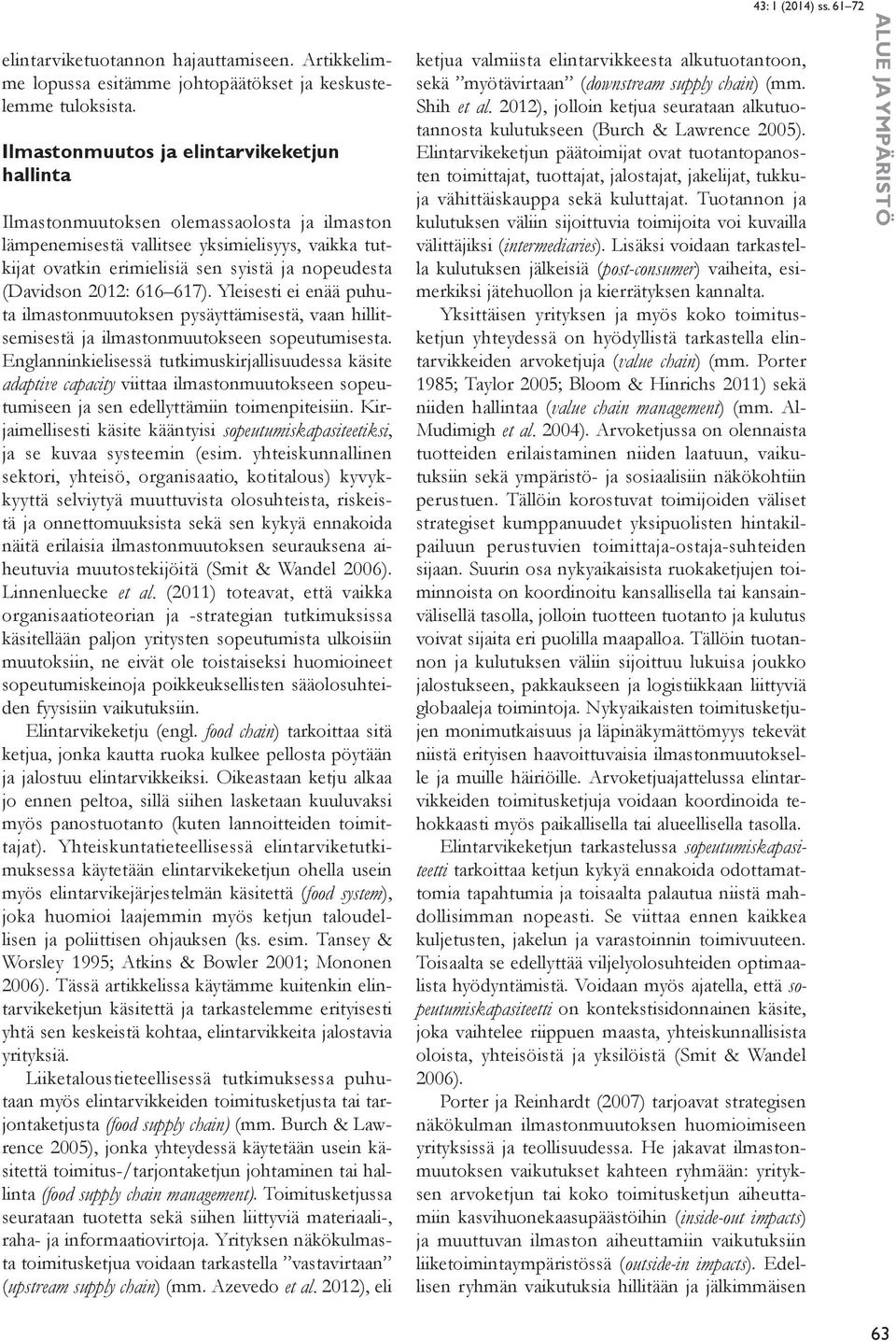 (Davidson 2012: 616 617). Yleisesti ei enää puhuta ilmastonmuutoksen pysäyttämisestä, vaan hillitsemisestä ja ilmastonmuutokseen sopeutumisesta.