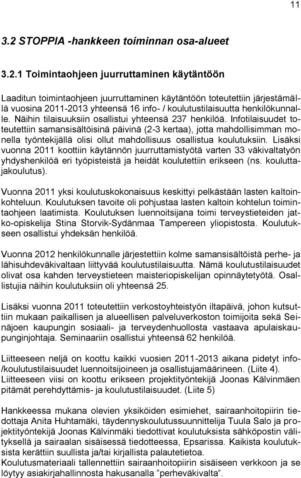 1 Toimintaohjeen juurruttaminen käytäntöön Laaditun toimintaohjeen juurruttaminen käytäntöön toteutettiin järjestämällä vuosina 2011-2013 yhteensä 16 info- / koulutustilaisuutta henkilökunnalle.