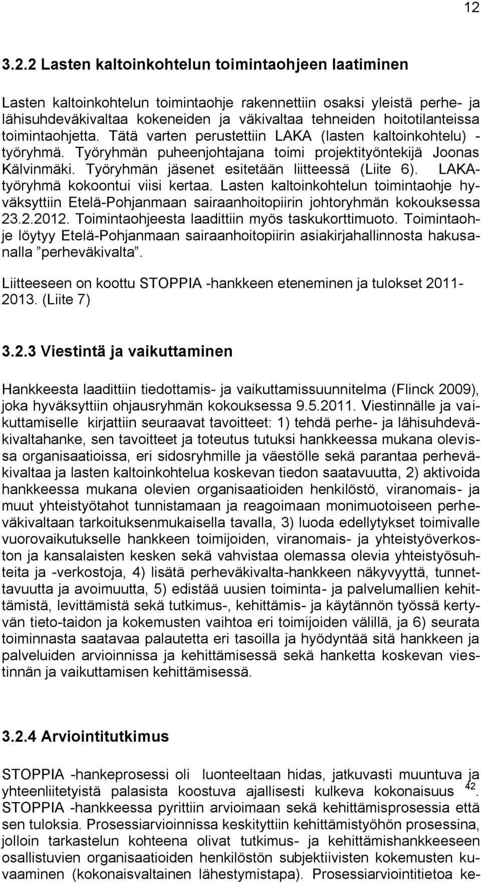 Työryhmän jäsenet esitetään liitteessä (Liite 6). LAKAtyöryhmä kokoontui viisi kertaa. Lasten kaltoinkohtelun toimintaohje hyväksyttiin Etelä-Pohjanmaan sairaanhoitopiirin johtoryhmän kokouksessa 23.