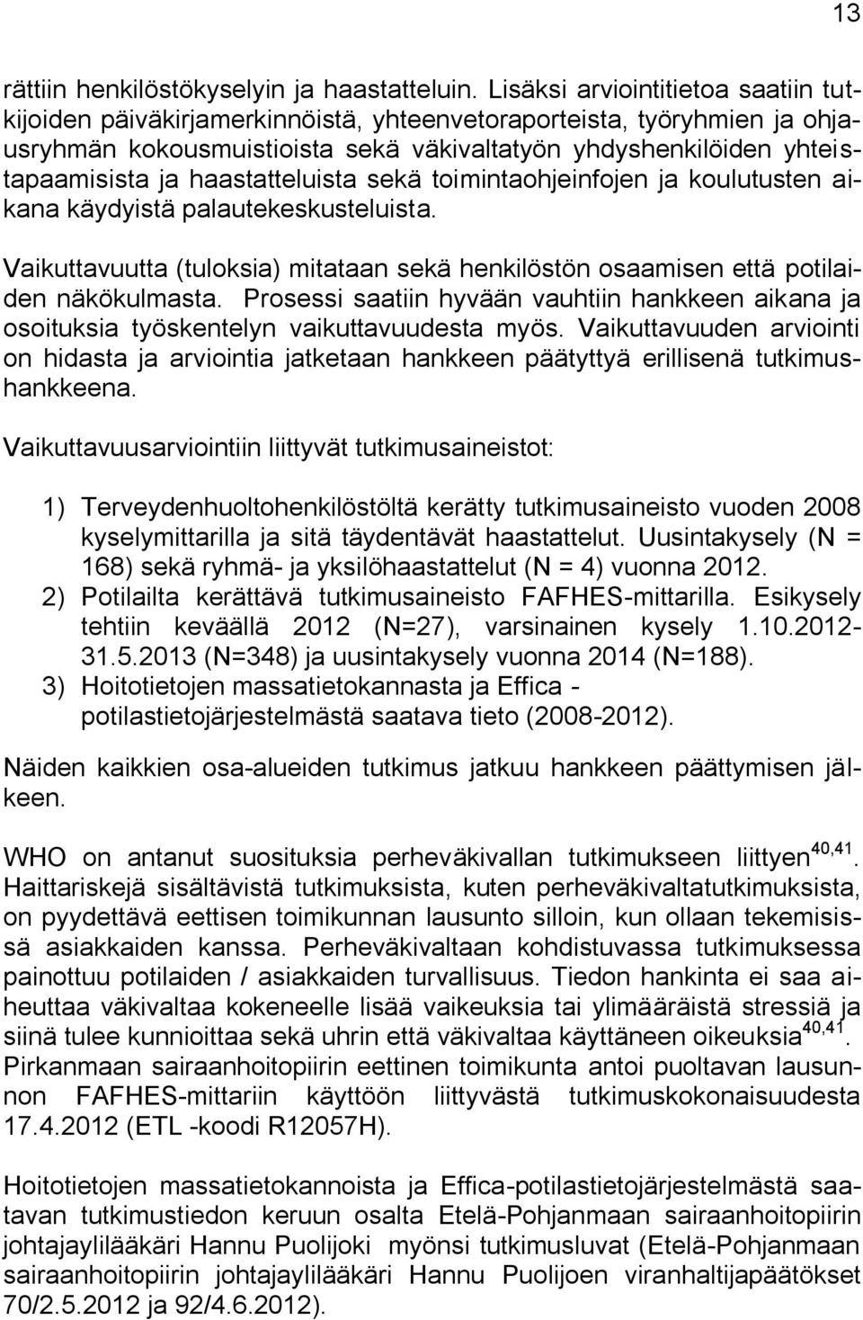 haastatteluista sekä toimintaohjeinfojen ja koulutusten aikana käydyistä palautekeskusteluista. Vaikuttavuutta (tuloksia) mitataan sekä henkilöstön osaamisen että potilaiden näkökulmasta.