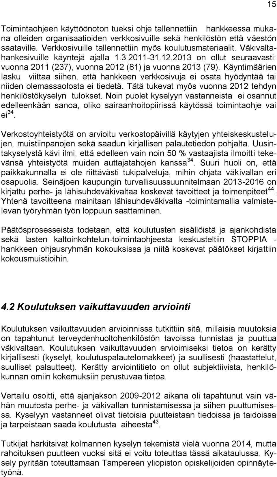 Käyntimäärien lasku viittaa siihen, että hankkeen verkkosivuja ei osata hyödyntää tai niiden olemassaolosta ei tiedetä. Tätä tukevat myös vuonna 2012 tehdyn henkilöstökyselyn tulokset.