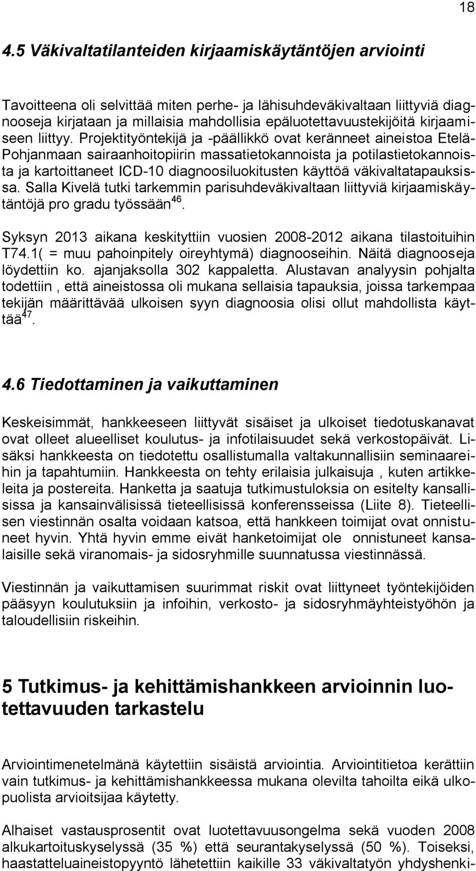 Projektityöntekijä ja -päällikkö ovat keränneet aineistoa Etelä- Pohjanmaan sairaanhoitopiirin massatietokannoista ja potilastietokannoista ja kartoittaneet ICD-10 diagnoosiluokitusten käyttöä