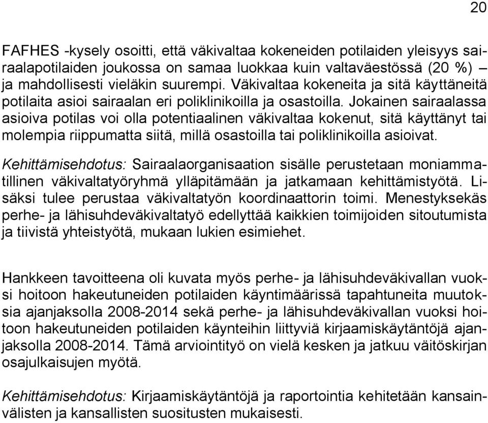 Jokainen sairaalassa asioiva potilas voi olla potentiaalinen väkivaltaa kokenut, sitä käyttänyt tai molempia riippumatta siitä, millä osastoilla tai poliklinikoilla asioivat.