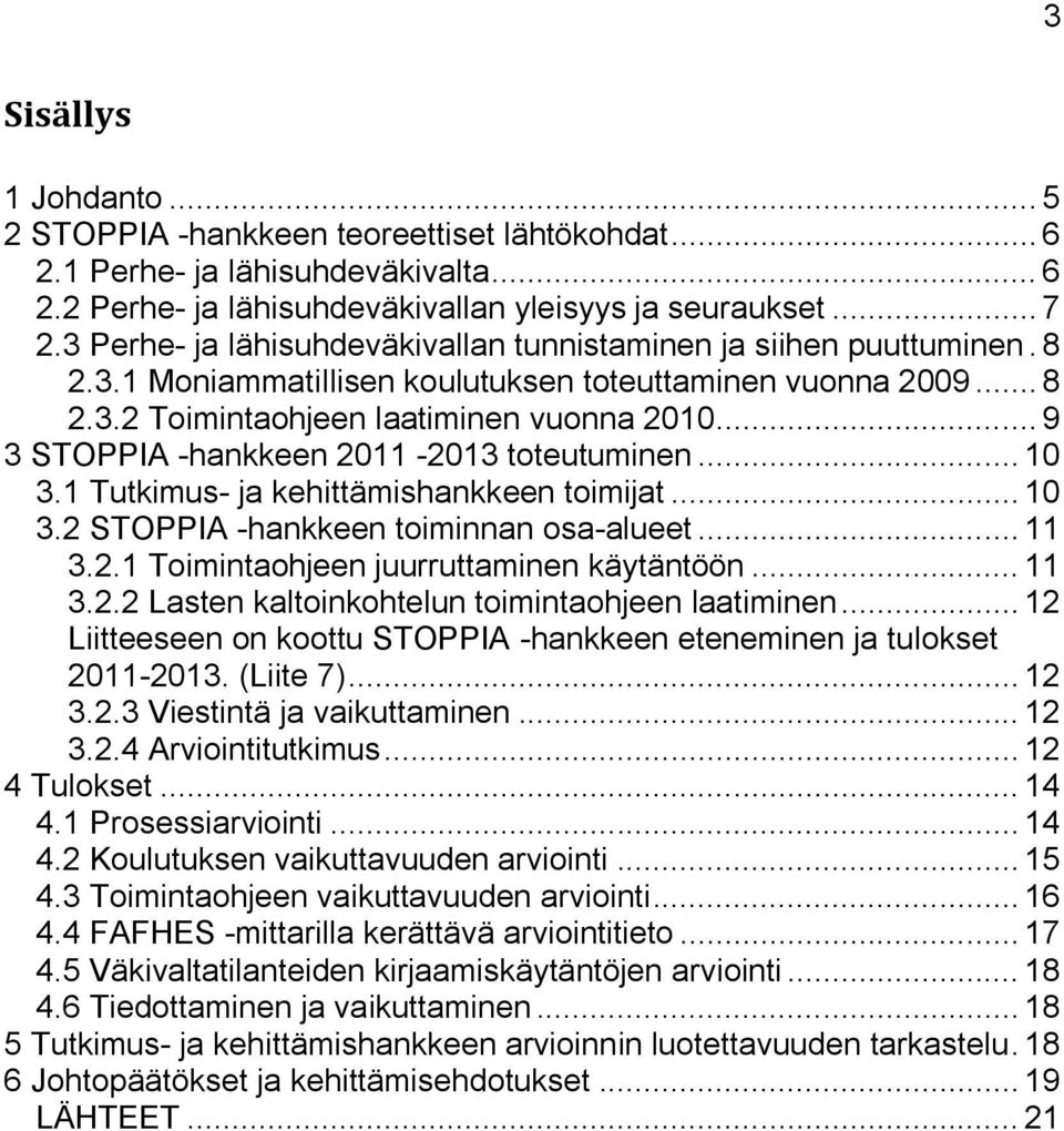 .. 9 3 STOPPIA -hankkeen 2011-2013 toteutuminen... 10 3.1 Tutkimus- ja kehittämishankkeen toimijat... 10 3.2 STOPPIA -hankkeen toiminnan osa-alueet... 11 3.2.1 Toimintaohjeen juurruttaminen käytäntöön.