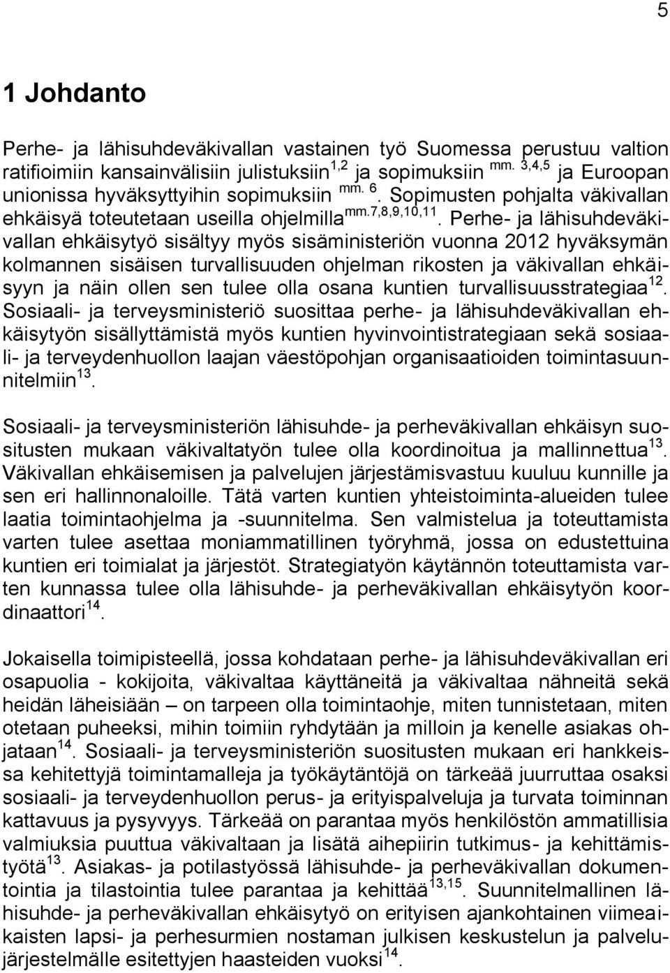 Perhe- ja lähisuhdeväkivallan ehkäisytyö sisältyy myös sisäministeriön vuonna 2012 hyväksymän kolmannen sisäisen turvallisuuden ohjelman rikosten ja väkivallan ehkäisyyn ja näin ollen sen tulee olla