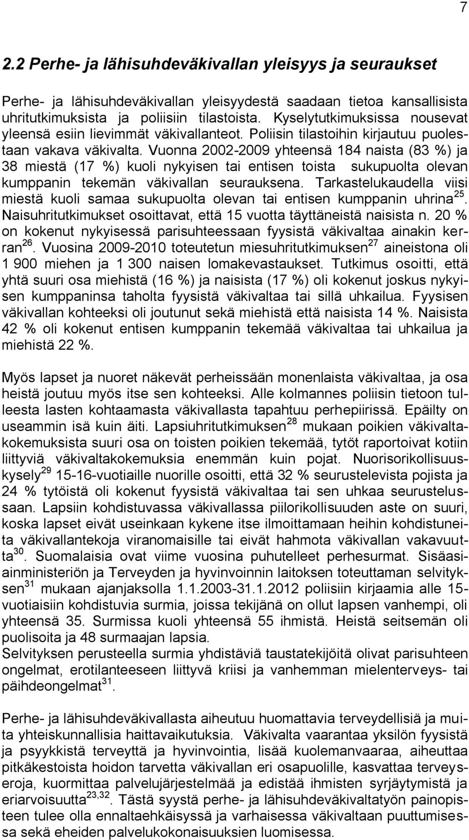 Vuonna 2002-2009 yhteensä 184 naista (83 %) ja 38 miestä (17 %) kuoli nykyisen tai entisen toista sukupuolta olevan kumppanin tekemän väkivallan seurauksena.