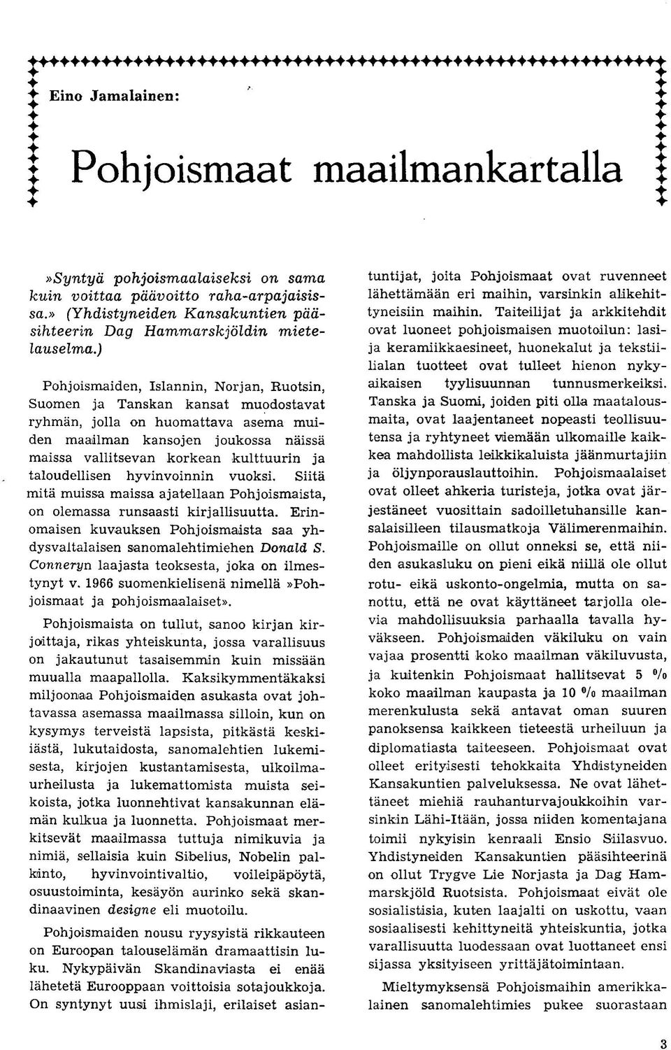 ) Pohjoismaiden, Islannin, Norjan, Ruotsin, Suomen ja Tanskan kansat muodostavat ryhman, jolla on huomattava asema muiden maadlman kansojen joukossa naissa maissa vallitsevan korkean kulttuurin ja