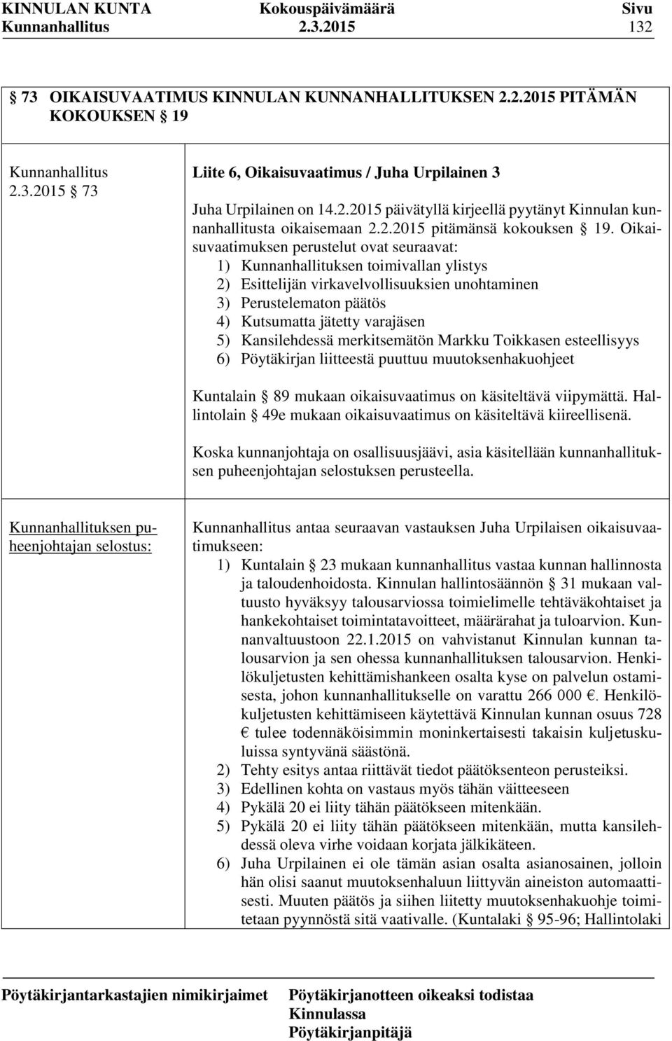 Oikaisuvaatimuksen perustelut ovat seuraavat: 1) Kunnanhallituksen toimivallan ylistys 2) Esittelijän virkavelvollisuuksien unohtaminen 3) Perustelematon päätös 4) Kutsumatta jätetty varajäsen 5)